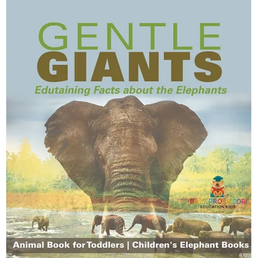 Gentle Giants - Edutaining Facts about the Elephants - Animal Book for Toddlers Children's Elephant Books