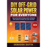 DIY Off-Grid Solar Power for Everyone: Step by Step Guide to Design, Install, and Maintain Solar Systems for Homes, RVs, Vans, and Boats