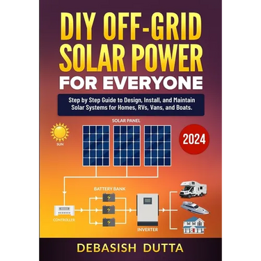 DIY Off-Grid Solar Power for Everyone: Step by Step Guide to Design, Install, and Maintain Solar Systems for Homes, RVs, Vans, and Boats