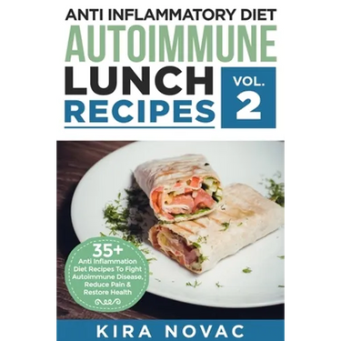 Anti Inflammatory Diet: Autoimmune Lunch Recipes: 35+ Anti Inflammation Diet Recipes To Fight Autoimmune Disease, Reduce Pain & Restore Health