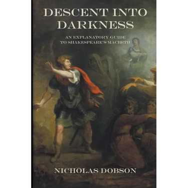 Descent Into Darkness: An Explanatory Guide To Shakespeare's Macbeth