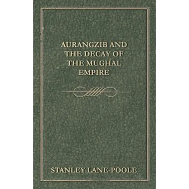 Aurangzib and the Decay of the Mughal Empire