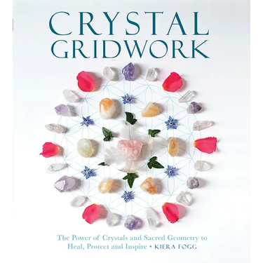 Crystal Gridwork: The Power of Crystals and Sacred Geometry to Heal, Protect and Inspire