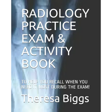 Radiology Practice Exam & Activity Book: To Help You Recall When You Need It Most During the Exam!