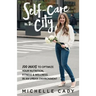Self-Care in the City: 100 Ways to Optimize Your Nutrition, Fitness & Wellness in an Urban Environment