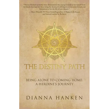 The Destiny Path: Being Alone to Coming Home: A Heroine's Journey