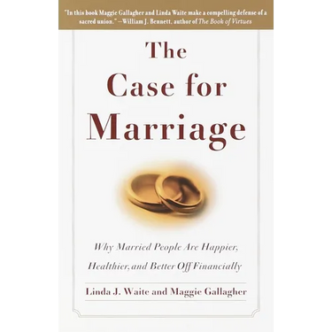 The Case for Marriage: Why Married People are Happier, Healthier and Better Off Financially