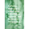 Balthasar Hubmaier's Doctrine of Salvation in Dynamic and Relational Perspective