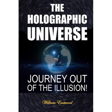 The Holographic Universe: Journey Out of the Illusion!