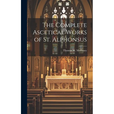 The Complete Ascetical Works of St. Alphonsus