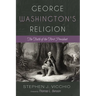 George Washington's Religion: The Faith of the First President