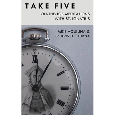 Take Five: On-The-Job Meditations with St. Ignatius