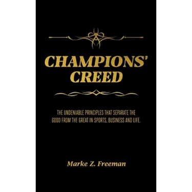 CHAMPIONS' Creed: The Undeniable Principles That Separate the Good From the Great in Sports, Business and Life.
