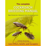 The Complete Cockroach Breeding Manual: Less Effort, Smells and Escapees