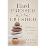 Hard Pressed but Not Crushed: Embracing the Lessons of Life