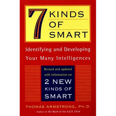 Seven Kinds of Smart: Identifying and Developing Your Multiple Intelligences
