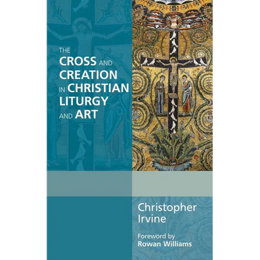 The Cross and Creation in Christian Liturgy and Art