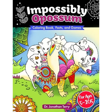 Impossibly Opossum: Coloring Book, Facts, and Games: Adult Coloring Book, Children's Coloring Book, For Ages 5 - 105