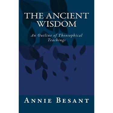 The Ancient Wisdom: An Outline of Theosophical Teachings