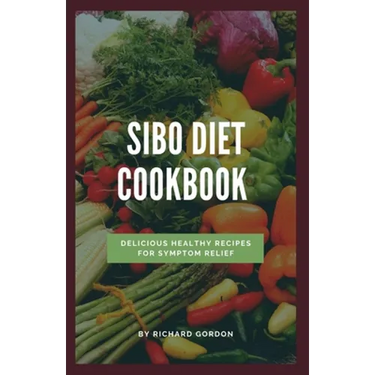 Sibo Diet Cookbook: Delicious Healthy Recipes For Symptom Relief