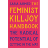 The Feminist Killjoy Handbook: The Radical Potential of Getting in the Way