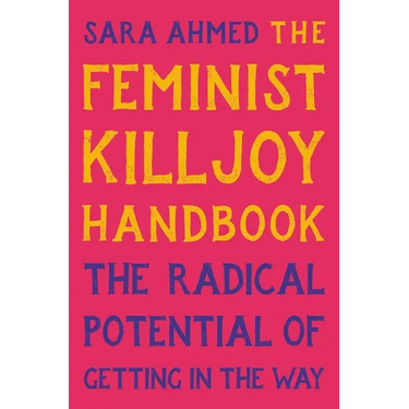The Feminist Killjoy Handbook: The Radical Potential of Getting in the Way