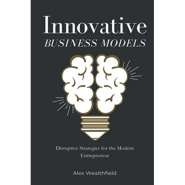 Innovative Business Models: Disruptive Strategies for the Modern Entrepreneur