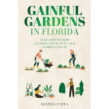 Gainful Gardens in Florida: Learn How To Grow Anything You Want In Your Florida Climate