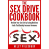 The Sex Drive Cookbook: Reclaim Your Sex Life by Eating Delicious Foods That Quickly Increase Hormones