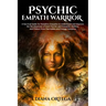 Psychic Empath Warrior: A Survival Guide for Sensitive Empaths to Understand and Improve the Development of Their Psychic and Empathetic Abilities and