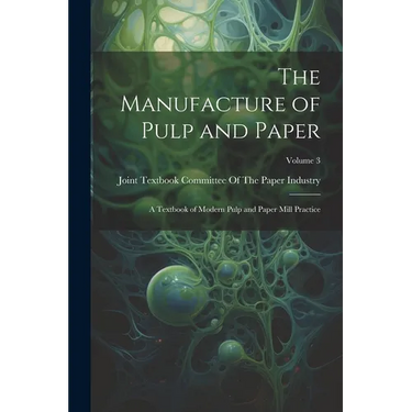 The Manufacture of Pulp and Paper: A Textbook of Modern Pulp and Paper Mill Practice; Volume 3