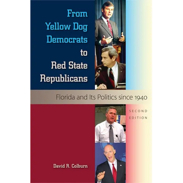 From Yellow Dog Democrats to Red State Republicans, Second Edition: Florida and Its Politics since 1940