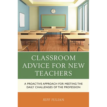 Classroom Advice for New Teachers: A Proactive Approach for Meeting the Daily Challenges of the Profession