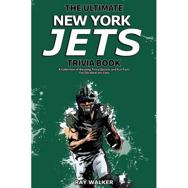 The Ultimate New York Jets Trivia Book: A Collection of Amazing Trivia Quizzes and Fun Facts for Die-Hard Jets Fans!