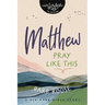 Matthew: Pray Like This