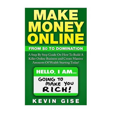 Make Money Online: From Zero To Domination. A Step By Step Guide On How To Build A Killer Online Business and Create Massive Amounts Of W
