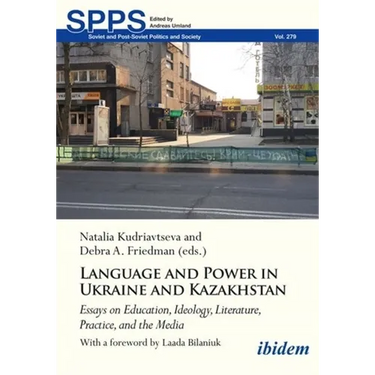 Language and Power in Ukraine and Kazakhstan: Essays on Education, Ideology, Literature, Practice, and the Media