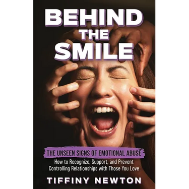 Behind the Smile: The Unseen Signs of Emotional Abuse How to Recognize, Support, and Prevent Controlling Relationships with Those You Lo