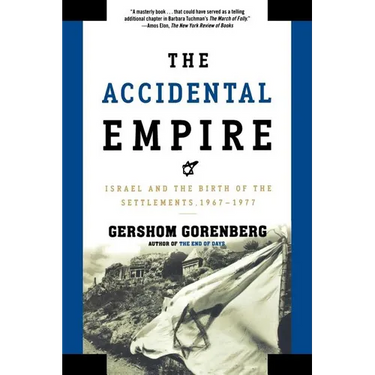 The Accidental Empire: Israel and the Birth of the Settlements, 1967-1977