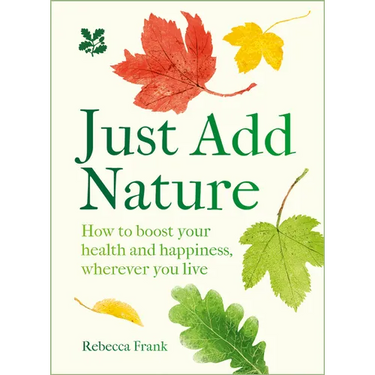 Just Add Nature: How to Boost Your Health and Happiness, Wherever You Live