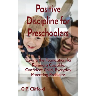 Positive Discipline for Preschoolers: Laying the Foundation for Raising a Capable, Confident Child, Everyday Parenting Problems