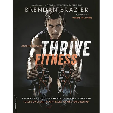 Thrive Fitness, Second Edition: The Program for Peak Mental and Physical Strength-Fueled by Clean, Plant-Based, Whole Food Recipes