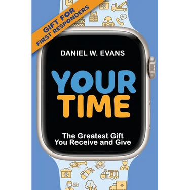 Your Time: (Special Edition for First Responders) The Greatest Gift You Receive and Give