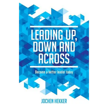 Leading up, down and across: Become a better leader today