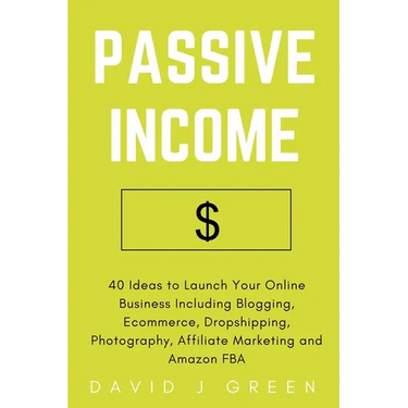 Passive Income: 40 Ideas to Launch Your Online Business Including Blogging, Ecommerce, Dropshipping, Photography, Affiliate Marketing and Amazon FBA