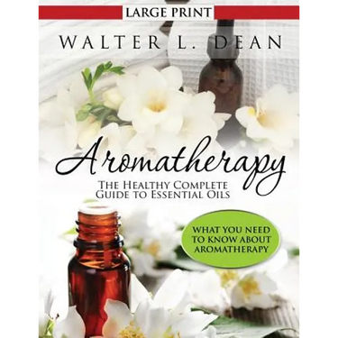 Aromatherapy: The Healthy Complete Guide to Essential Oils