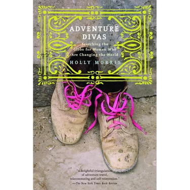 Adventure Divas: Searching the Globe for Women Who Are Changing the World