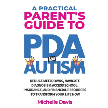 A Practical Parent's Guide to PDA and Autism: Reduce Meltdowns, Navigate Diagnosis & Access School, Insurance and Financial Resources to Transform You