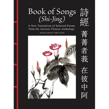 Book of Songs (Shi-Jing): A New Translation of Selected Poems from the Ancient Chinese Anthology