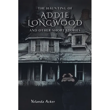 The Haunting of Addie Longwood: and Other Short Stories